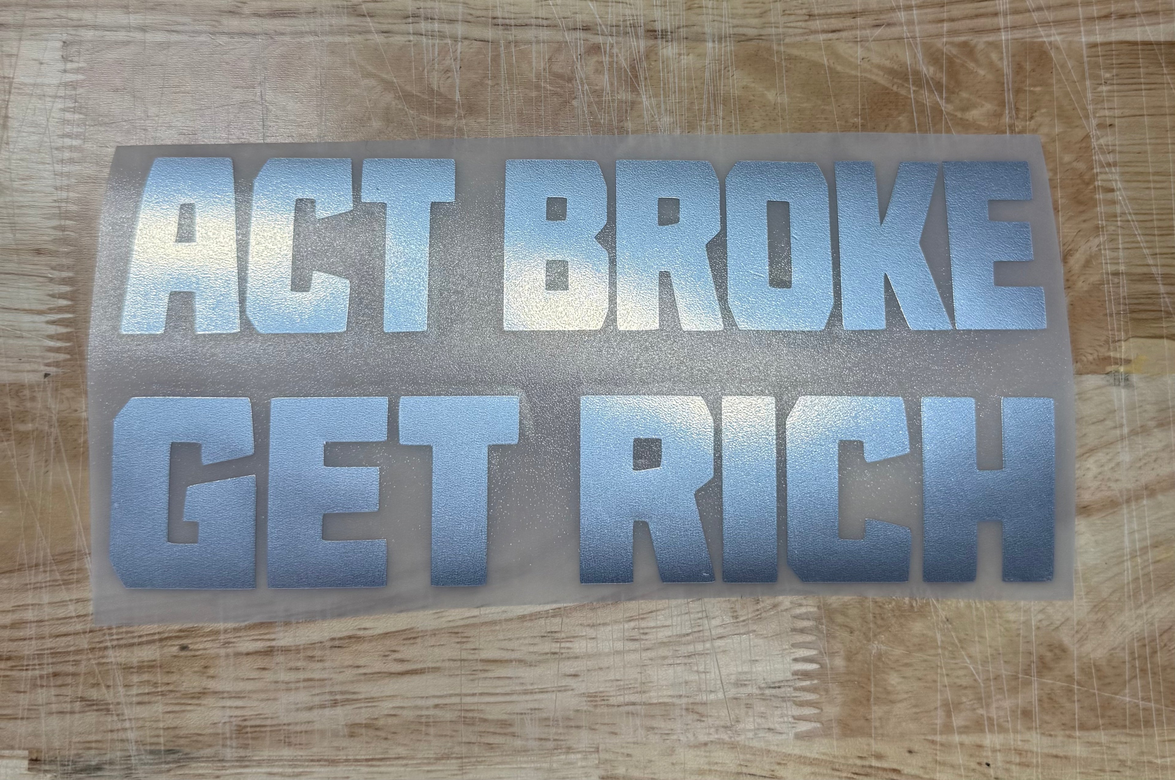 ACT BROKE GET RICH DECAL